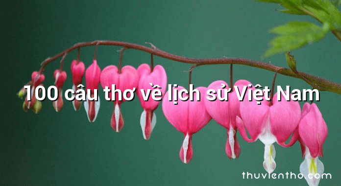 100 câu thơ về lịch sử Việt Nam