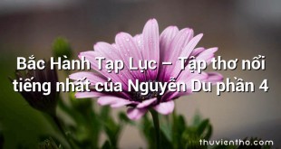 Bắc Hành Tạp Lục – Tập thơ nổi tiếng nhất của Nguyễn Du phần 4