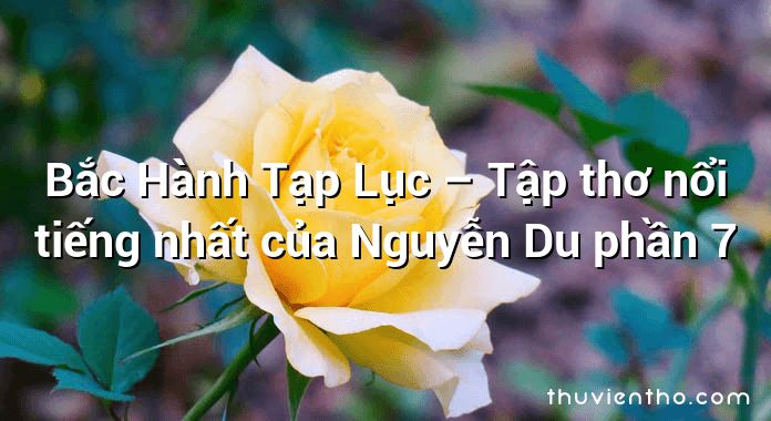 Bắc Hành Tạp Lục – Tập thơ nổi tiếng nhất của Nguyễn Du phần 7