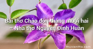 Bài thơ Chào đón tháng mười hai – Nhà thơ Nguyễn Đình Huân