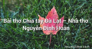 Bài thơ Chia tay Đà Lạt – Nhà thơ Nguyễn Đình Huân