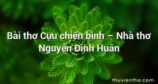 Bài thơ Cựu chiến binh – Nhà thơ Nguyễn Đình Huân
