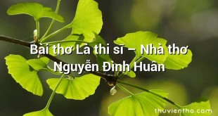 Bài thơ Là thi sĩ – Nhà thơ Nguyễn Đình Huân