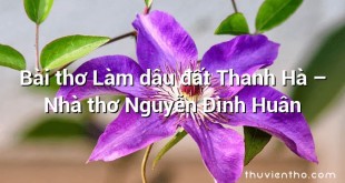 Bài thơ Làm dâu đất Thanh Hà – Nhà thơ Nguyễn Đình Huân