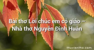 Bài thơ Lời chúc em cô giáo – Nhà thơ Nguyễn Đình Huân