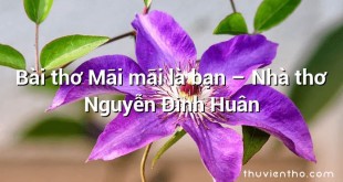 Bài thơ Mãi mãi là bạn – Nhà thơ Nguyễn Đình Huân