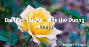 Bài thơ Phù Du – Nhà thơ Dương Hoàng