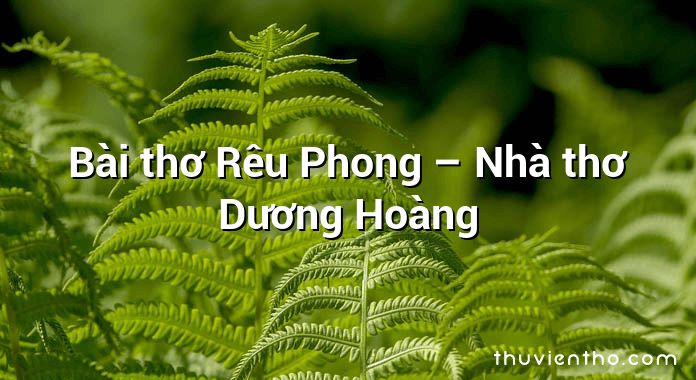 Bài thơ Rêu Phong – Nhà thơ Dương Hoàng