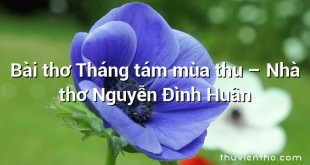 Bài thơ Tháng tám mùa thu – Nhà thơ Nguyễn Đình Huân