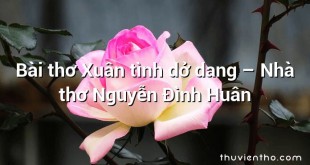 Bài thơ Xuân tình dở dang – Nhà thơ Nguyễn Đình Huân