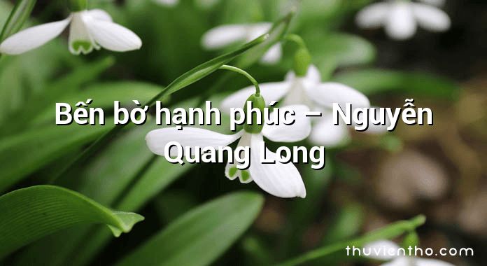 Bến bờ hạnh phúc – Nguyễn Quang Long