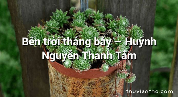 Bên trời tháng bảy – Huỳnh Nguyễn Thanh Tâm