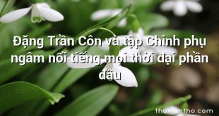 Đặng Trần Côn và tập Chinh phụ ngâm nổi tiếng mọi thời đại phần đầu