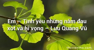 Em – Tình yêu những năm đau xót và hi vọng  –  Lưu Quang Vũ