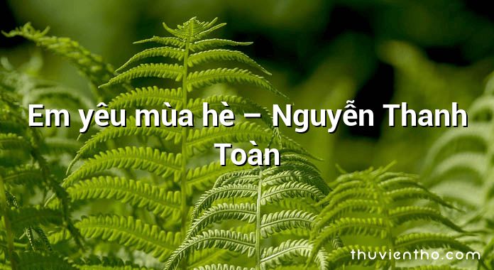 Em yêu mùa hè – Nguyễn Thanh Toàn