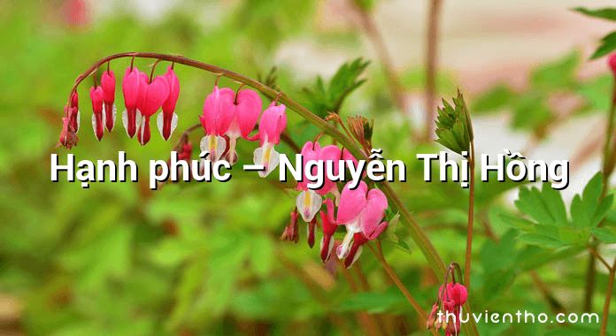 Hạnh phúc – Nguyễn Thị Hồng