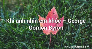 Khi anh nhìn em khóc  –  George Gordon Byron