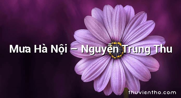 Mưa Hà Nội – Nguyễn Trung Thu