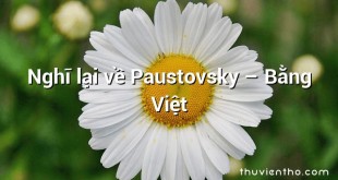Nghĩ lại về Paustovsky  –  Bằng Việt