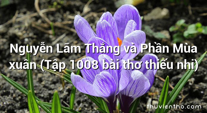 Nguyễn Lãm Thắng và Phần Mùa xuân (Tập 1008 bài thơ thiếu nhi)