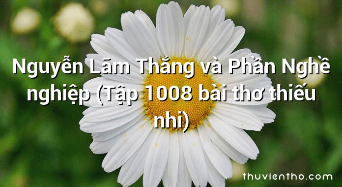 Nguyễn Lãm Thắng và Phần Nghề nghiệp (Tập 1008 bài thơ thiếu nhi)