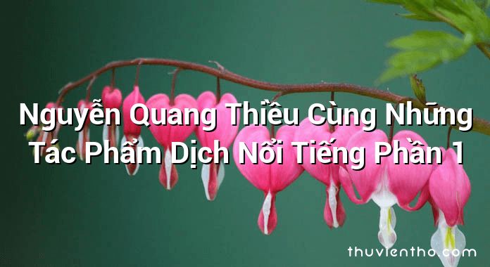 Nguyễn Quang Thiều Cùng Những Tác Phẩm Dịch Nổi Tiếng Phần 1