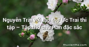 Nguyễn Trãi với tập thơ Ức Trai thi tập – Tập thơ chữ Hán đặc sắc