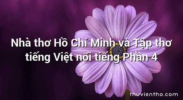 Nhà thơ Hồ Chí Minh và Tập thơ tiếng Việt nổi tiếng Phần 4