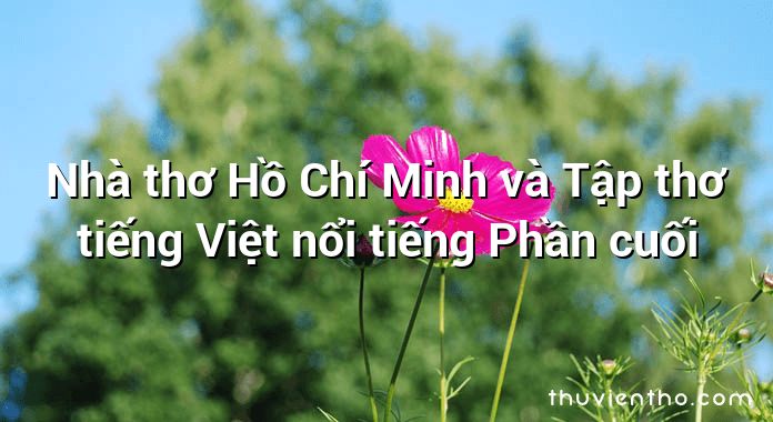 Nhà thơ Hồ Chí Minh và Tập thơ tiếng Việt nổi tiếng Phần cuối