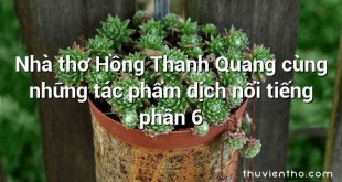 Nhà thơ Hồng Thanh Quang cùng những tác phẩm dịch nổi tiếng phần 6