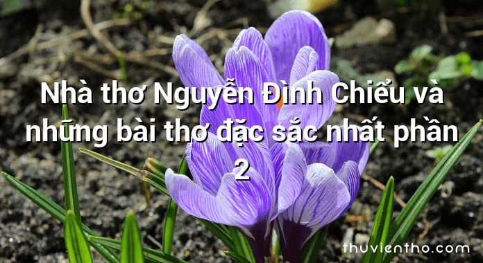Nhà thơ Nguyễn Đình Chiểu và những bài thơ đặc sắc nhất phần 2