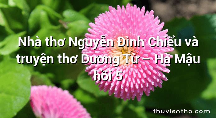 Nhà thơ Nguyễn Đình Chiểu và truyện thơ Dương Từ – Hà Mậu hồi 5