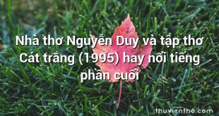 Nhà thơ Nguyễn Duy và tập thơ Cát trắng (1995) hay nổi tiếng phần cuối