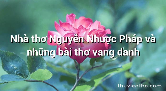 Nhà thơ Nguyễn Nhược Pháp và những bài thơ vang danh