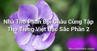 Nhà Thơ Phan Bội Châu Cùng Tập Thơ Tiếng Việt Đặc Sắc Phần 2