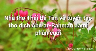 Nhà thơ Thái Bá Tân và tuyển tập thơ dịch Abd ar-Rahman Jami phần cuối