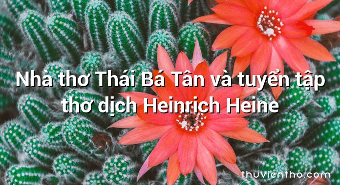 Nhà thơ Thái Bá Tân và tuyển tập thơ dịch Heinrich Heine