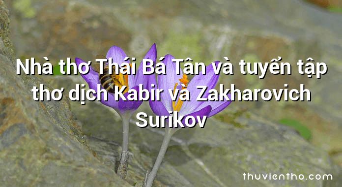 Nhà thơ Thái Bá Tân và tuyển tập thơ dịch Kabir và Zakharovich Surikov