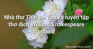 Nhà thơ Thái Bá Tân và tuyển tập thơ dịch William Shakespeare phần 2