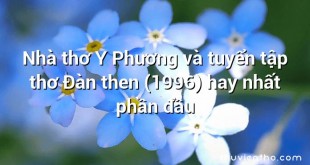 Nhà thơ Y Phương và tuyển tập thơ Đàn then (1996) hay nhất phần đầu