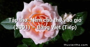 Tập thơ: Ném câu thơ vào gió (2001) – Bằng Việt (Tiếp)