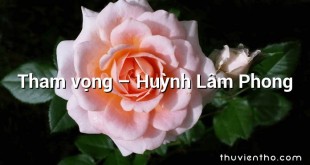 Tham vọng – Huỳnh Lâm Phong