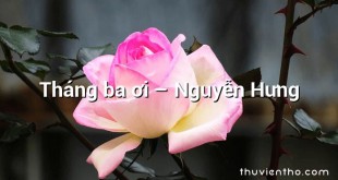 Tháng ba ơi – Nguyễn Hưng