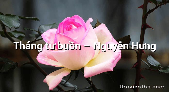 Tháng tư buồn – Nguyễn Hưng