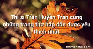 Thi sĩ Trần Huyền Trân cùng những trang thơ hấp dẫn được yêu thích nhất