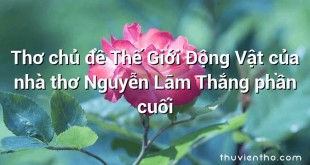 Thơ chủ đề Thế Giới Động Vật của nhà thơ Nguyễn Lãm Thắng phần cuối