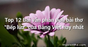 Top 12 Bài văn phân tích bài thơ "Bếp lửa" của Bằng Việt hay nhất
