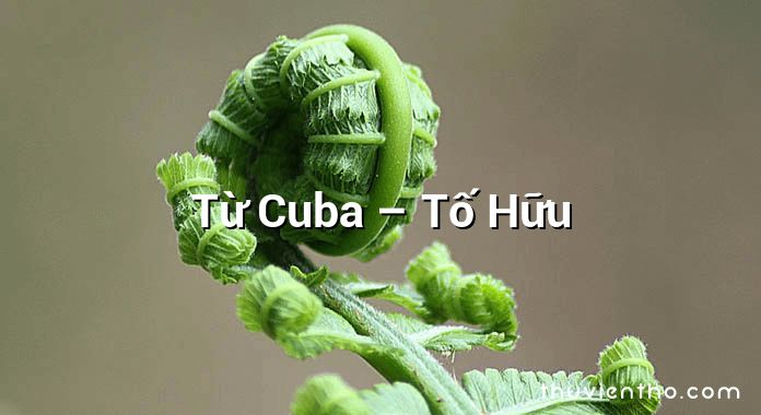Từ Cuba – Tố Hữu
