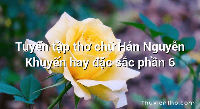 Tuyển tập thơ chữ Hán Nguyễn Khuyến hay đặc sắc phần 6
