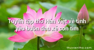 Tuyển tập thơ Hán Việt về tình yêu buồn đau xé con tim